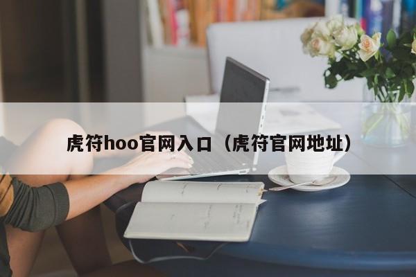 虎符hoo官网入口（虎符官网地址）