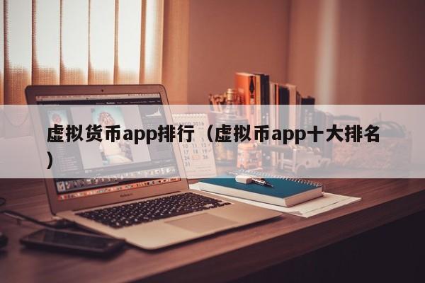 虚拟货币app排行（虚拟币app十大排名）