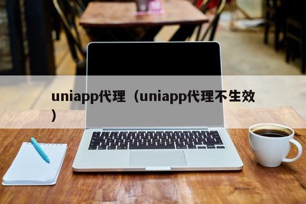 uniapp代理（uniapp代理不生效）