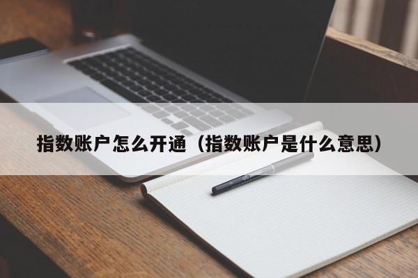 指数账户怎么开通（指数账户是什么意思）