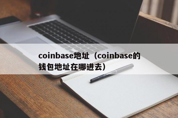 coinbase地址（coinbase的钱包地址在哪进去）
