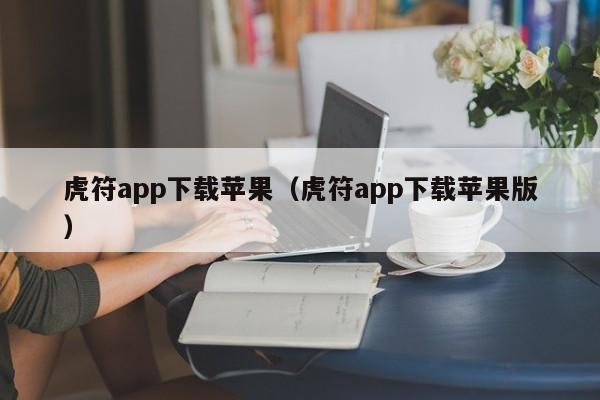 虎符app下载苹果（虎符app下载苹果版）