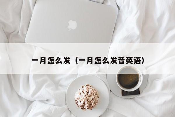 一月怎么发（一月怎么发音英语）