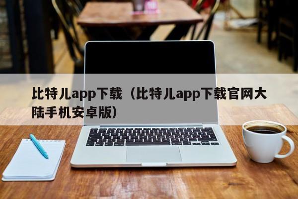 比特儿app下载（比特儿app下载官网大陆手机安卓版）