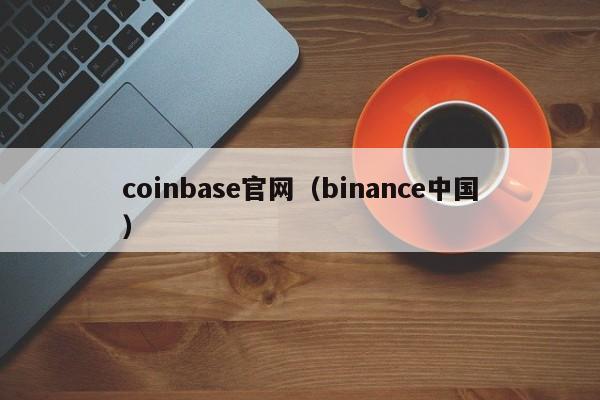 coinbase官网（binance中国）