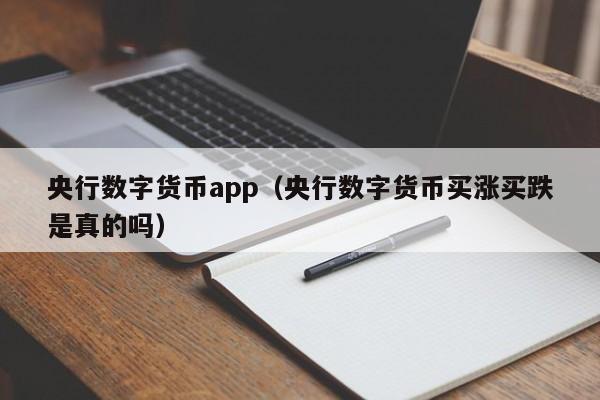央行数字货币app（央行数字货币买涨买跌是真的吗）
