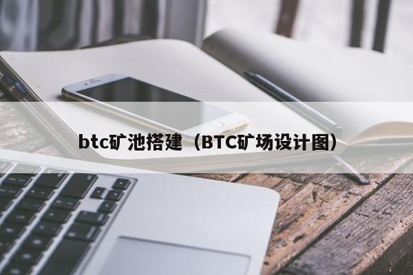 btc矿池搭建（BTC矿场设计图）