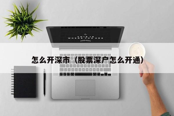 怎么开深市（股票深户怎么开通）