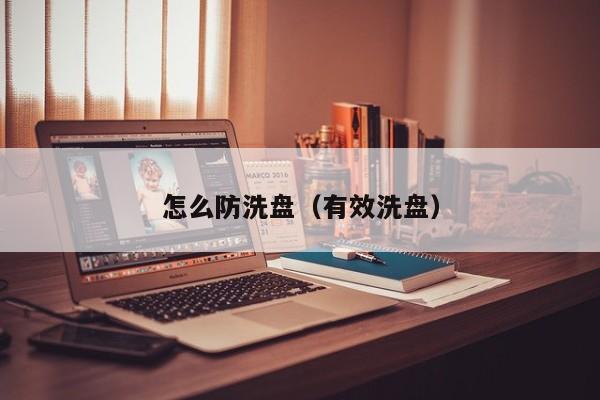 怎么防洗盘（有效洗盘）