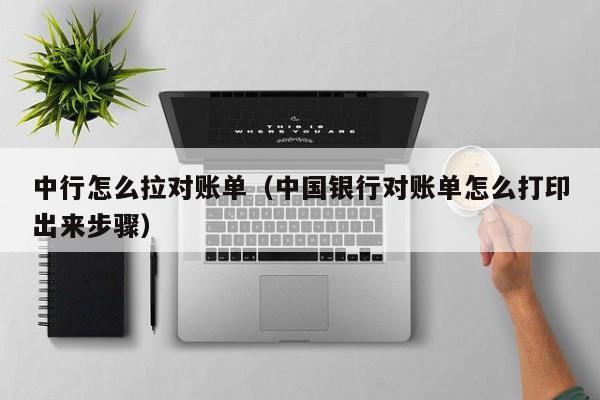 中行怎么拉对账单（中国银行对账单怎么打印出来步骤）