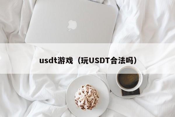 usdt游戏（玩USDT合法吗）