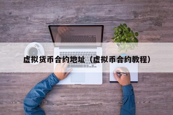虚拟货币合约地址（虚拟币合约教程）