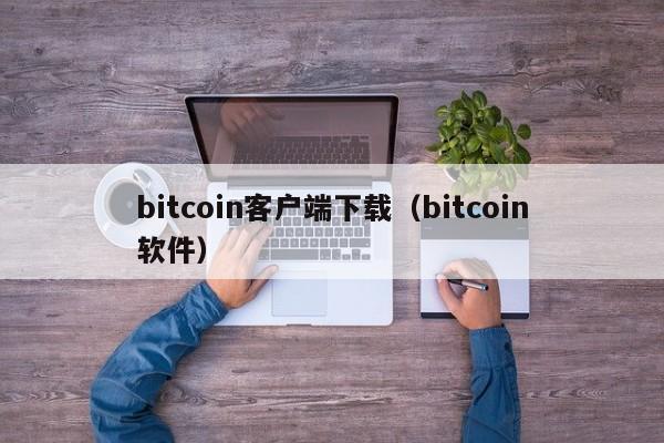 bitcoin客户端下载（bitcoin软件）