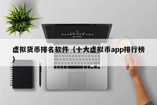 虚拟货币排名软件（十大虚拟币app排行榜）
