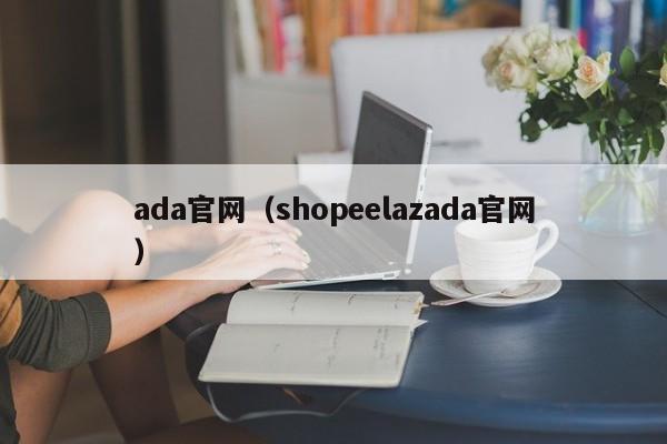 ada官网（shopeelazada官网）